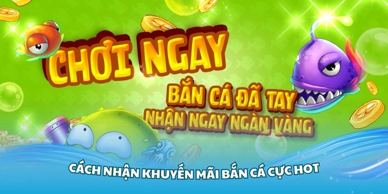 Hướng dẫn cách nhận khuyến mãi bắn cá cực hot